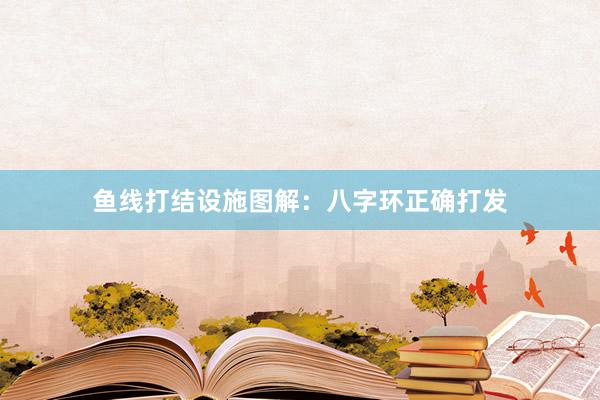 鱼线打结设施图解：八字环正确打发