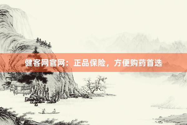 健客网官网：正品保险，方便购药首选